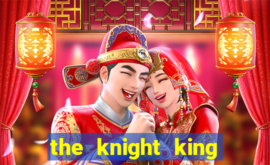 the knight king who returned with a god
